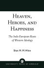 Heaven, Heroes and Happiness: The Indo-European Roots of Western Ideology / Edition 1
