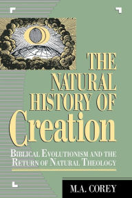 Title: The Natural History of Creation: Biblical Evolutionism and the Return of Natural Theology, Author: M. Corey