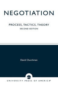 Title: Negotiation: Process, Tactics, Theory / Edition 2, Author: David Churchman