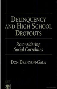 Title: Delinquency and High School Dropouts: Reconsidering Social Correlates, Author: Don Drennon-Gala