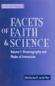 Title: Facets of Faith and Science: Vol. I: Historiography and Modes of Interaction, Author: Jitse Van Der Meer