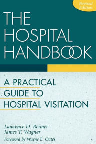 Title: The Hospital Handbook: A Practical Guide to Hospital Visitation / Edition 1, Author: Lawrence D. Reimer