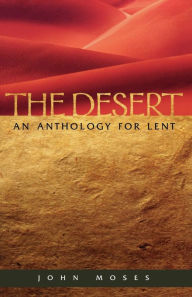Title: The Desert: An Anthology for Lent, Author: John Moses