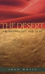 Title: The Desert: An Anthology for Lent, Author: John Moses