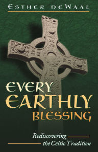 Title: Every Earthly Blessing: Rediscovering the Celtic Tradition, Author: Esther de Waal