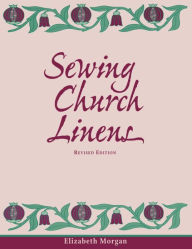 Title: Sewing Church Linens (Revised): Convent Hemming and Simple Embroidery, Author: Elizabeth Morgan