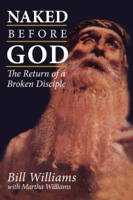 Title: Naked Before God: The Return of a Broken Disciple, Author: Martha Williams