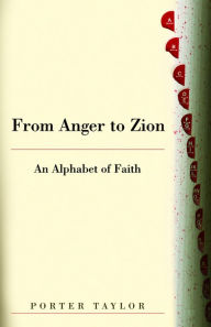 Title: From Anger to Zion: An Alphabet of Faith, Author: Porter Taylor