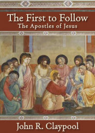 Title: The First to Follow: The Apostles of Jesus, Author: John R. Claypool