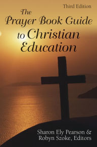 Title: The Prayer Book Guide to Christian Education, Third Edition, Author: Sharon Ely Pearson