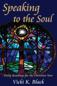 Title: Speaking to the Soul: Daily Readings for the Christian Year, Author: Vicki K. Black