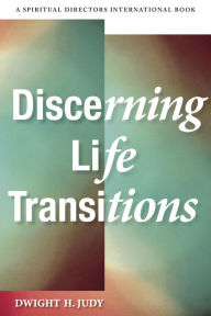 Title: Discerning Life Transitions: Listening Together in Spiritual Direction, Author: Dwight H. Judy