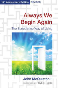 Title: Always We Begin Again: The Benedictine Way of Living (15th Anniversary Edition, Revised), Author: John McQuiston II