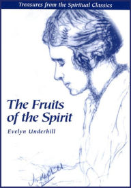 Title: Fruits of the Spirit: Treasures from the Spiritual Classics, Author: Evelyn Underhill