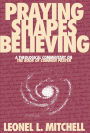 Praying Shapes Believing: A Theological Commentary on The Book of Common Prayer