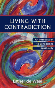 Title: Living with Contradiction: An Introduction to Benedictine Spirituality, Author: Esther de Waal