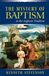 Title: Mystery of Baptism in the Anglican Tradition, Author: Kenneth E. Stevenson