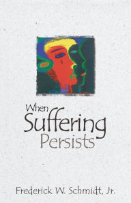 Title: When Suffering Persists, Author: Frederick W. Schmidt