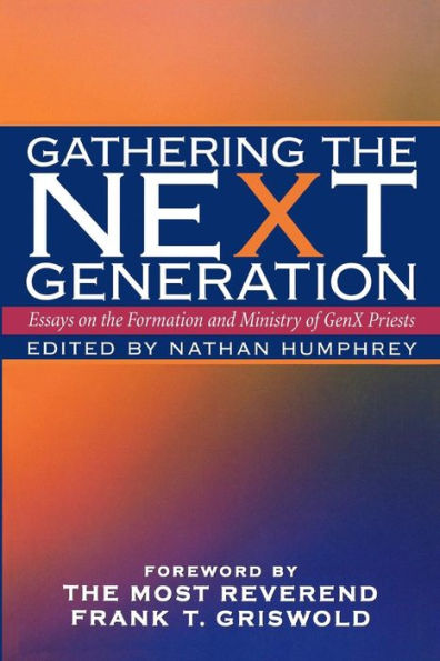Gathering the NeXt Generation: Essays on the Formation and Ministry of GenX Priests