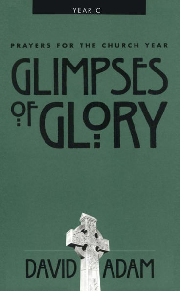 Glimpses of Glory: Prayers for the Church Year, Year C