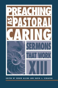 Title: Preaching as Pastoral Caring: Sermons That Work series XIII, Author: David J. Schlafer
