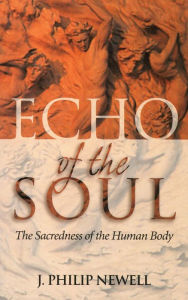 Title: Echo of the Soul: The Sacredness of the Human Body, Author: J. Philip Newell