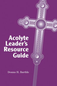 Title: Acolyte Leader's Resource Guide, Author: Donna H. Barthle