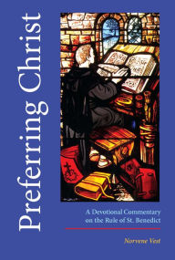 Title: Preferring Christ: A Devotional Commentary on the Rule of Saint Benedict, Author: Norvene Vest