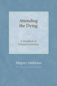 Title: Attending the Dying: A Handbook of Practical Guidelines, Author: Megory Anderson