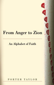 Title: From Anger to Zion: An Alphabet of Faith, Author: Porter Taylor