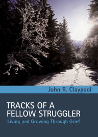 Title: Tracks of a Fellow Struggler: Living and Growing Through Grief, Author: John R. Claypool