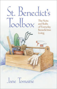 Title: St. Benedict's Toolbox: The Nuts and Bolts of Everyday Benedictine Living, Author: Jane Tomaine