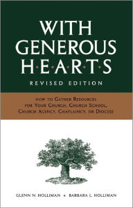 Title: With Generous Hearts, Revised Edition: How to Gather Resources for Your Church, Church School, Church Agency, Chaplaincy, or Diocese, Author: Glenn N. Holliman