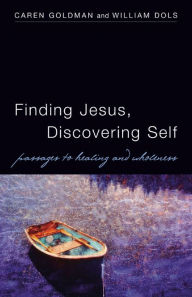 Title: Finding Jesus, Discovering Self: Passages to Healing and Wholeness, Author: Caren Goldman