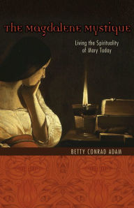 Title: Magdalene Mystique: Living the Spirituality of Mary Today, Author: Betty Conrad Adam