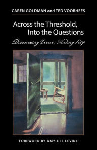 Title: Across the Threshold, Into the Questions: Discovering Jesus, Finding Self, Author: Caren Goldman