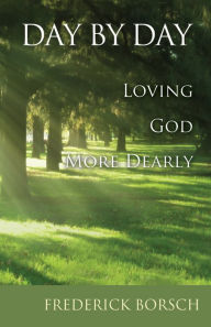 Title: Day by Day: Loving God More Dearly, Author: Frederick Borsch