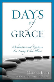 Title: Days of Grace: Meditation and Practices for Living with Illness, Author: Mary C. Earle