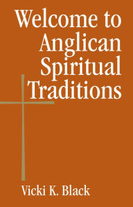 Title: Welcome to Anglican Spiritual Traditions, Author: Vicki K. Black