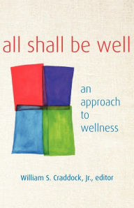 Title: All Shall Be Well: An Approach to Wellness, Author: William S. Craddock Jr.