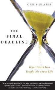 Title: The Final Deadline: What Death Has Taught Me about Life, Author: Chris Glaser