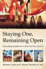 Title: Staying One, Remaining Open: Educating Leaders for a 21st Century Church, Author: James Barney Hawkins IV