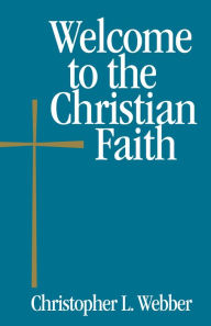 Title: Welcome to the Christian Faith, Author: Christopher L. Webber