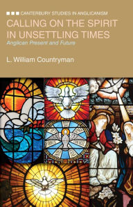 Title: Calling on the Spirit in Unsettling Times: Anglican Present and Future, Author: L. William Countryman