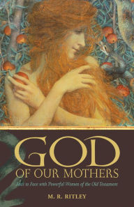 Title: God of Our Mothers: Face to Face with Powerful Women of the Old Testament, Author: M. R. Ritley