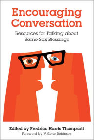 Title: Encouraging Conversations: Resources for Talking about Same-Sex Blessings, Author: Gene Robinson