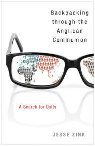 Title: Backpacking Through the Anglican Communion: A Search for Unity, Author: Jesse Zink