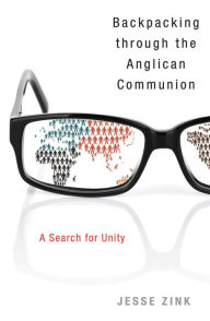 Title: Backpacking Through the Anglican Communion: A Search for Unity, Author: Jesse A Zink