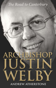 Title: Archbishop Justin Welby: The Road to Canterbury, Author: Andrew Atherstone