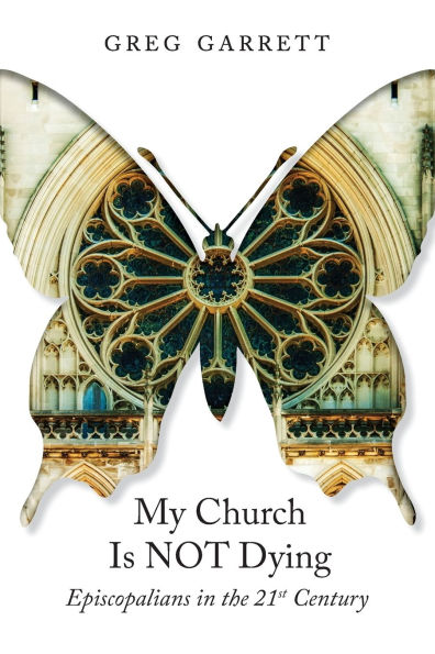 My Church Is Not Dying: Episcopalians the 21st Century